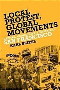 Local Protests, Global Movements: Capital, Community, and State in San Francisco (Hardcover)