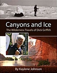 Canyons and Ice: The Wilderness Travels of Dick Griffith (Paperback)