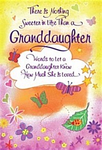 There Is Nothing Sweeter in Life Than a Granddaughter: Words to Let a Granddaughter Know How Much She Is Loved (Paperback)