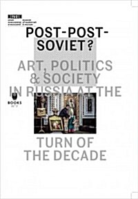 Post-Post-Soviet?: Art, Politics & Society in Russia at the Turn of the Decade (Paperback)