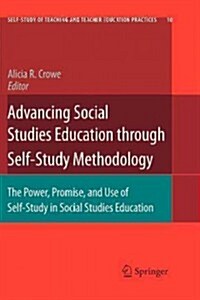 Advancing Social Studies Education Through Self-Study Methodology: The Power, Promise, and Use of Self-Study in Social Studies Education (Paperback, 2010)