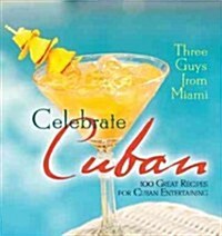 Three Guys from Miami Celebrate Cuban: 100 Great Recipes for Cuban Entertaining (Paperback)
