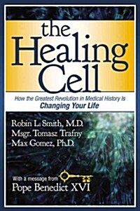 The Healing Cell: How the Greatest Revolution in Medical History Is Changing Your Life (Hardcover)