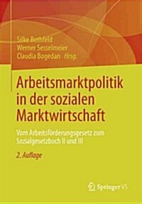 Arbeitsmarktpolitik in Der Sozialen Marktwirtschaft: Vom Arbeitsf?derungsgesetz Zum Sozialgesetzbuch II Und III (Paperback, 2, 2. Aufl. 2012)