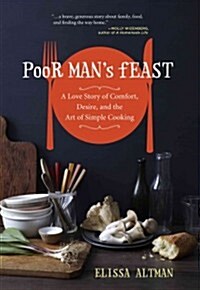 Poor Mans Feast: A Love Story of Comfort, Desire, and the Art of Simple Cooking (Hardcover)