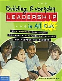 Building Everyday Leadership in All Kids: An Elementary Curriculum to Promote Attitudes and Actions for Respect and Success (Paperback)