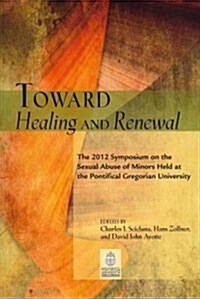 Toward Healing and Renewal: The 2012 Symposium on the Sexual Abuse of Minors Held at the Pontifical Gregorian University (Paperback)