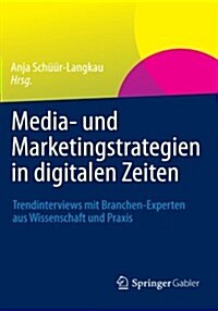 Media- Und Marketingstrategien in Digitalen Zeiten: Trendinterviews Mit Branchen-Experten Aus Wissenschaft Und Praxis (Paperback, 2012)