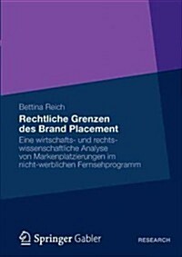 Rechtliche Grenzen Des Brand Placement: Eine Wirtschafts- Und Rechtswissenschaftliche Analyse Von Markenplatzierungen Im Nicht-Werblichen Fernsehprogr (Paperback, 2013)