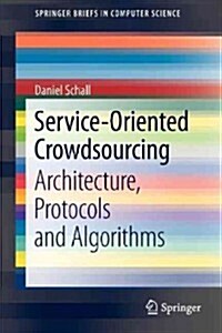 Service-Oriented Crowdsourcing: Architecture, Protocols and Algorithms (Paperback, 2012)