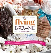 The Flying Brownie: 100 Recipes for Homemade Treats That Pack Easily, Ship Fresh, and Taste Great (Spiral)