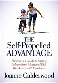 The Self-Propelled Advantage: The Parents Guide to Raising Independent, Motivated Kids Who Learn with Excellence (Paperback)