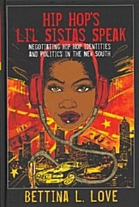 Hip Hops Lil Sistas Speak: Negotiating Hip Hop Identities and Politics in the New South (Hardcover)