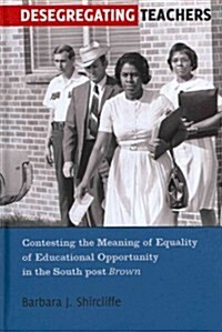 Desegregating Teachers: Contesting the Meaning of Equality of Educational Opportunity in the South Post Brown (Hardcover, 2)