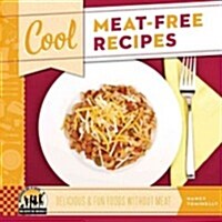 Cool Meat-Free Recipes: Delicious & Fun Foods Without Meat: Delicious & Fun Foods Without Meat (Library Binding)