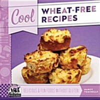 Cool Wheat-Free Recipes: Delicious & Fun Foods Without Gluten: Delicious & Fun Foods Without Gluten (Library Binding)