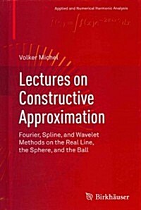 Lectures on Constructive Approximation: Fourier, Spline, and Wavelet Methods on the Real Line, the Sphere, and the Ball (Hardcover, 2013)