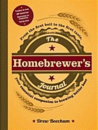 The Homebrewers Journal: From the First Boil to the First Taste, Your Essential Companion to Brewing Better Beer (Paperback)