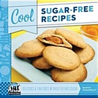 Cool Sugar-Free Recipes: Delicious & Fun Foods Without Refined Sugar: Delicious & Fun Foods Without Refined Sugar (Library Binding)