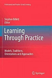 Learning Through Practice: Models, Traditions, Orientations and Approaches (Paperback, 2010)