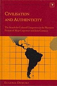 Civilisation and Authenticity: The Search for Cultural Uniqueness in the Narrative Fiction of Alejo Carpentier and Julio Cort?ar (Hardcover)