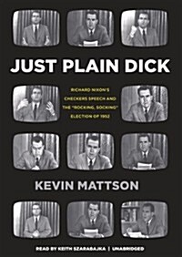 Just Plain Dick: Richard Nixons Checkers Speech and the Rocking, Socking Election of 1952 (MP3 CD)