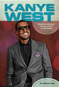 Kanye West: Grammy-Winning Hip-Hop Artist & Producer: Grammy-Winning Hip-Hop Artist & Producer (Library Binding)