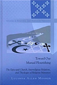 Toward Our Mutual Flourishing: The Episcopal Church, Interreligious Relations, and Theologies of Religious Manyness (Hardcover)