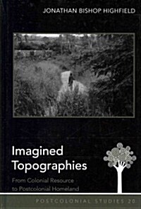 Imagined Topographies: From Colonial Resource to Postcolonial Homeland (Hardcover)