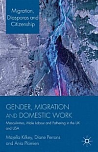Gender, Migration and Domestic Work : Masculinities, Male Labour and Fathering in the UK and USA (Hardcover)
