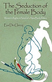 The Seduction of the Female Body : Womens Rights in Need of a New Body Politics (Hardcover)