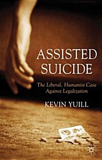Assisted Suicide: The Liberal, Humanist Case Against Legalization (Hardcover)