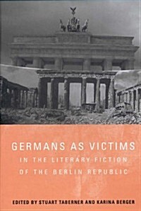 Germans as Victims in the Literary Fiction of the Berlin Republic (Paperback)