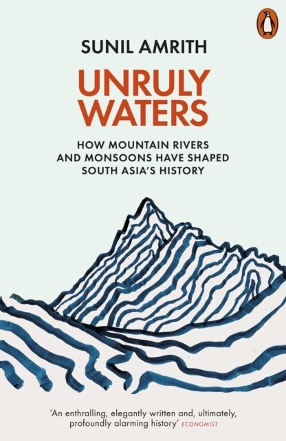 Unruly Waters : How Mountain Rivers and Monsoons Have Shaped South Asias History (Paperback)