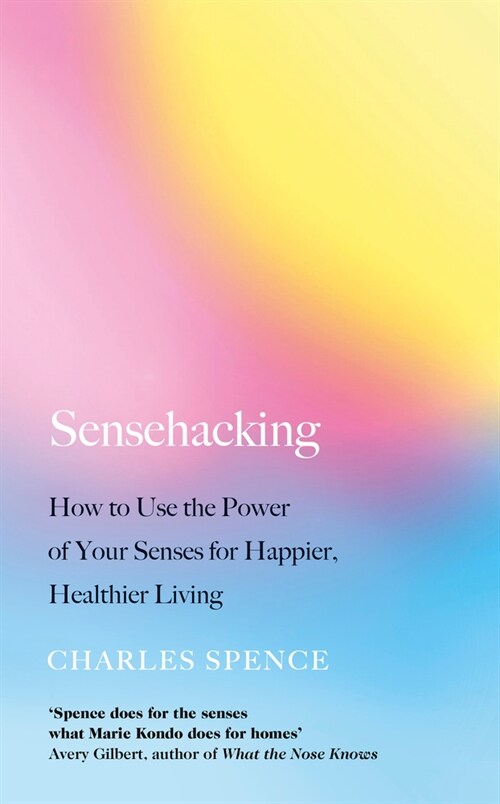 Sensehacking : How to Use the Power of Your Senses for Happier, Healthier Living (Hardcover)
