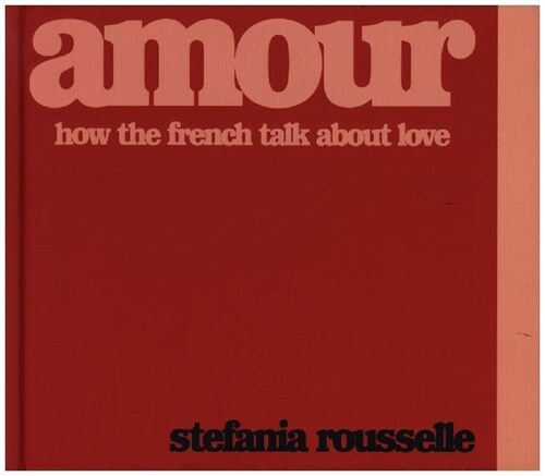 Amour : How the French Talk About Love (Hardcover)
