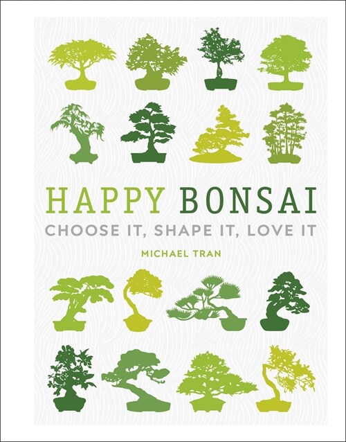 Happy Bonsai : Choose It, Shape It, Love It (Hardcover)