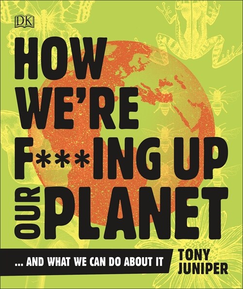 How Were F***ing Up Our Planet : And What We Can Do About It (Paperback)