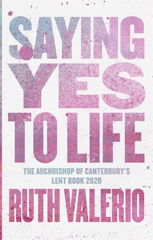 Saying Yes to Life : Originally published as The Archbishop of Canterbury’s Lent Book 2020 (Paperback)