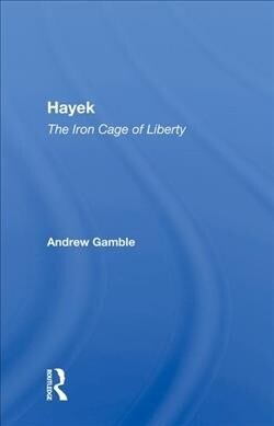 Hayek : The Iron Cage Of Liberty (Hardcover)