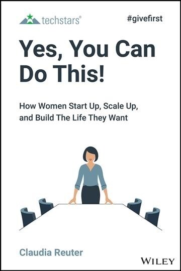 Yes, You Can Do This!: How Women Start Up, Scale Up, and Build the Life They Want (Hardcover)