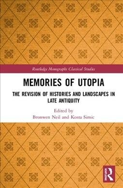Memories of Utopia : The Revision of Histories and Landscapes in Late Antiquity (Hardcover)