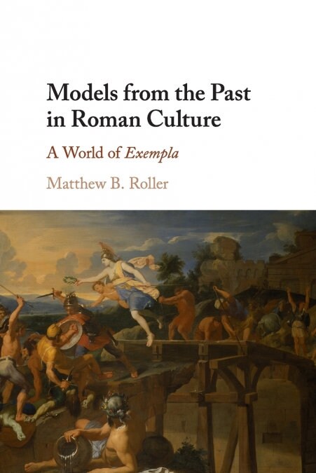 Models from the Past in Roman Culture : A World of Exempla (Paperback)