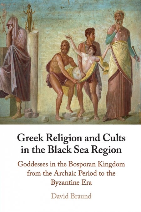 Greek Religion and Cults in the Black Sea Region : Goddesses in the Bosporan Kingdom from the Archaic Period to the Byzantine Era (Paperback)