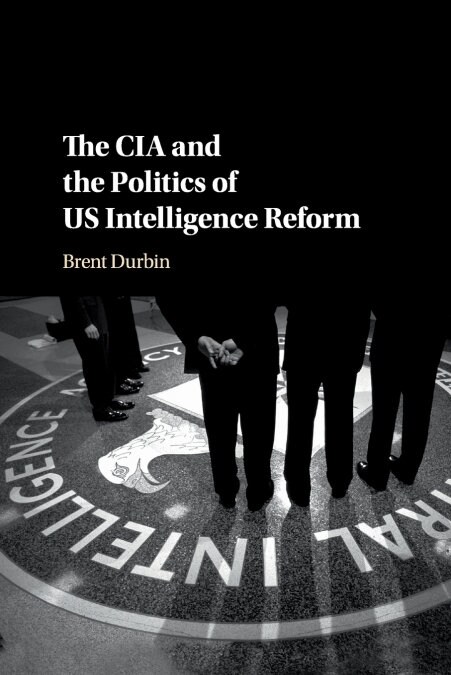 The CIA and the Politics of US Intelligence Reform (Paperback)