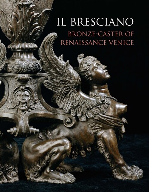Il Bresciano : Bronze-Caster of Renaissance Venice (Hardcover)