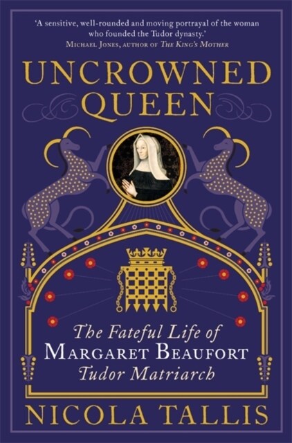 Uncrowned Queen : The Fateful Life of Margaret Beaufort, Tudor Matriarch (Hardcover)