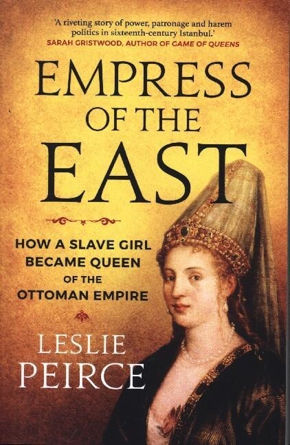 Empress of the East : How a Slave Girl Became Queen of the Ottoman Empire (Paperback)