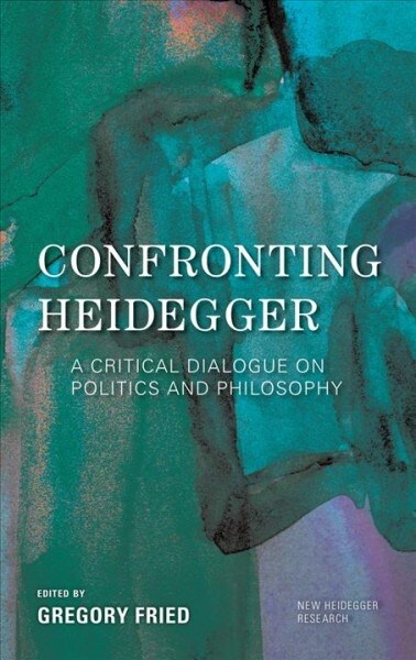 Confronting Heidegger : A Critical Dialogue on Politics and Philosophy (Hardcover)