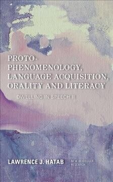 Proto-Phenomenology, Language Acquisition, Orality and Literacy : Dwelling in Speech II (Hardcover)